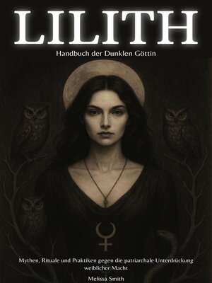 cover image of Lilith – Handbuch der Dunklen Göttin  Mythen, Rituale und Praktiken gegen die patriarchale Unterdrückung weiblicher Macht